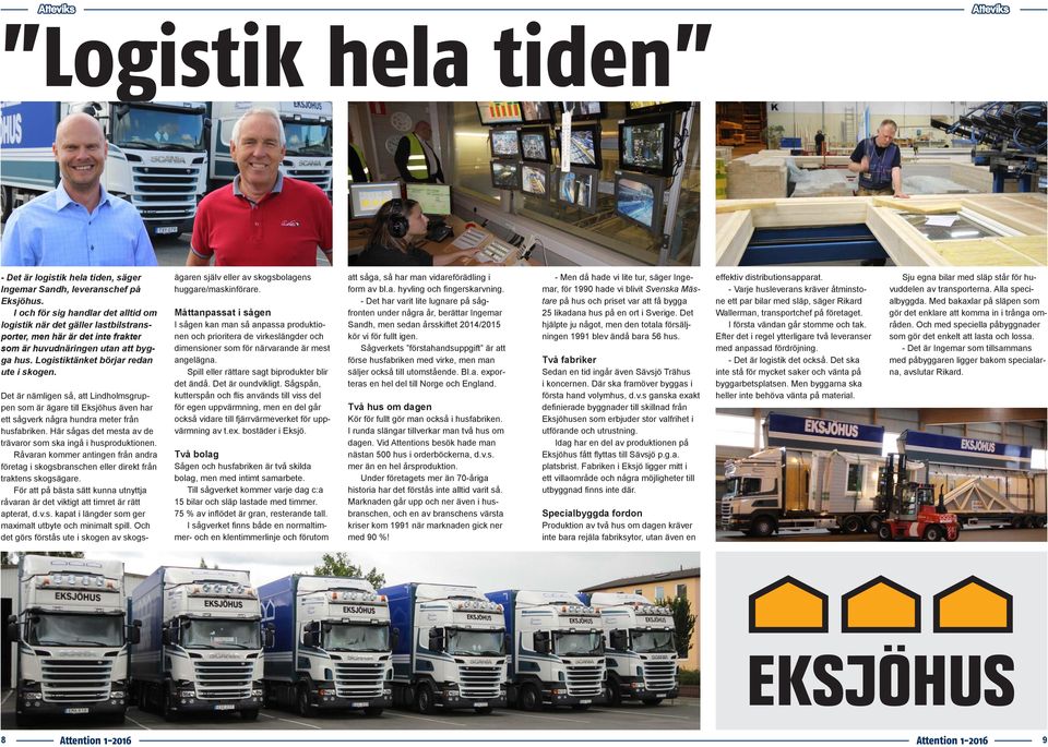 Det är nämligen så, att Lindholmsgruppen som är ägare till Eksjöhus även har ett sågverk några hundra meter från husfabriken. Här sågas det mesta av de trävaror som ska ingå i husproduktionen.