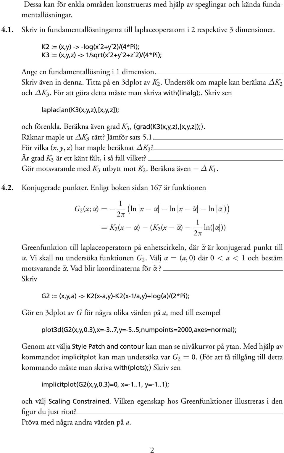 Undersök om maple kan beräkna ΔK 2 och ΔK 3. För att göra detta måste man skriva with(linalg);. Skriv sen laplacian(k3(x,y,z),[x,y,z]); och förenkla. Beräkna även grad K 3, (grad(k3(x,y,z),[x,y,z]);).