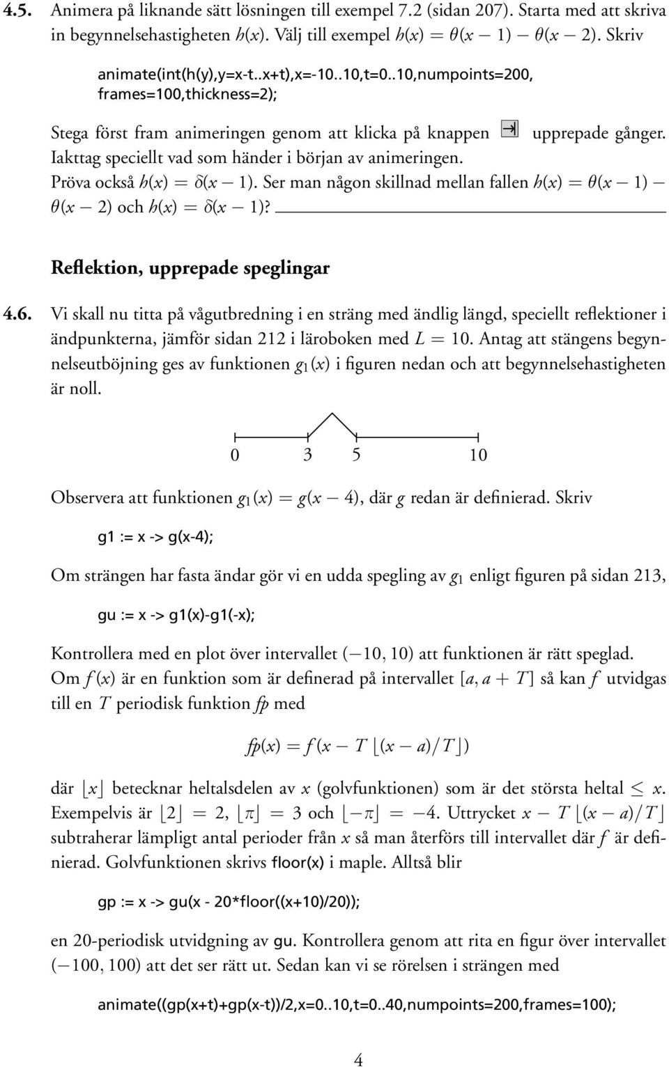 Pröva också h(x) = δ(x 1). Ser man någon skillnad mellan fallen h(x) = θ(x 1) θ(x 2) och h(x) = δ(x 1)? Reflektion, upprepade speglingar 4.6.