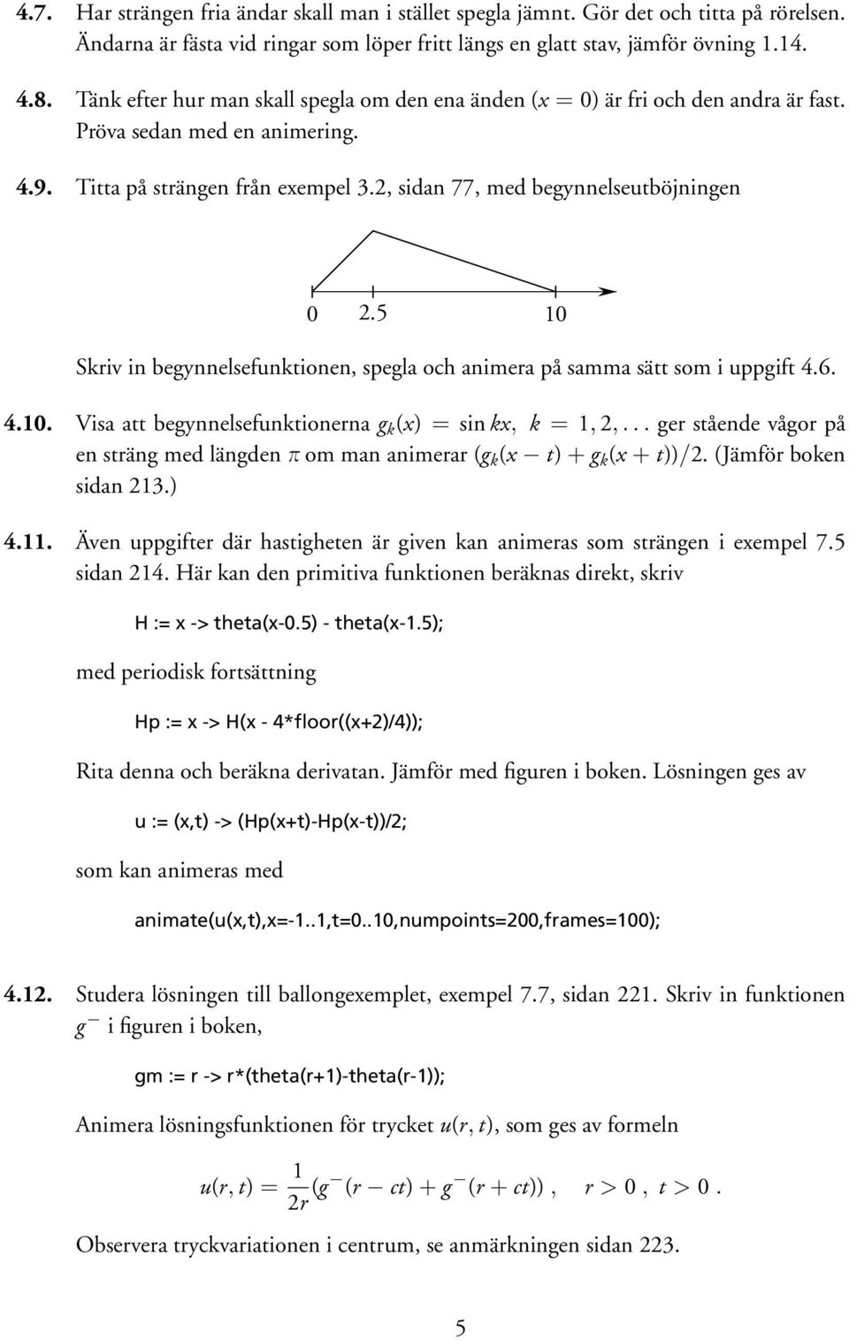 5 10 Skriv in begynnelsefunktionen, spegla och animera på samma sätt som i uppgift 4.6. 4.10. Visa att begynnelsefunktionerna g k (x) = sin kx, k = 1, 2,.