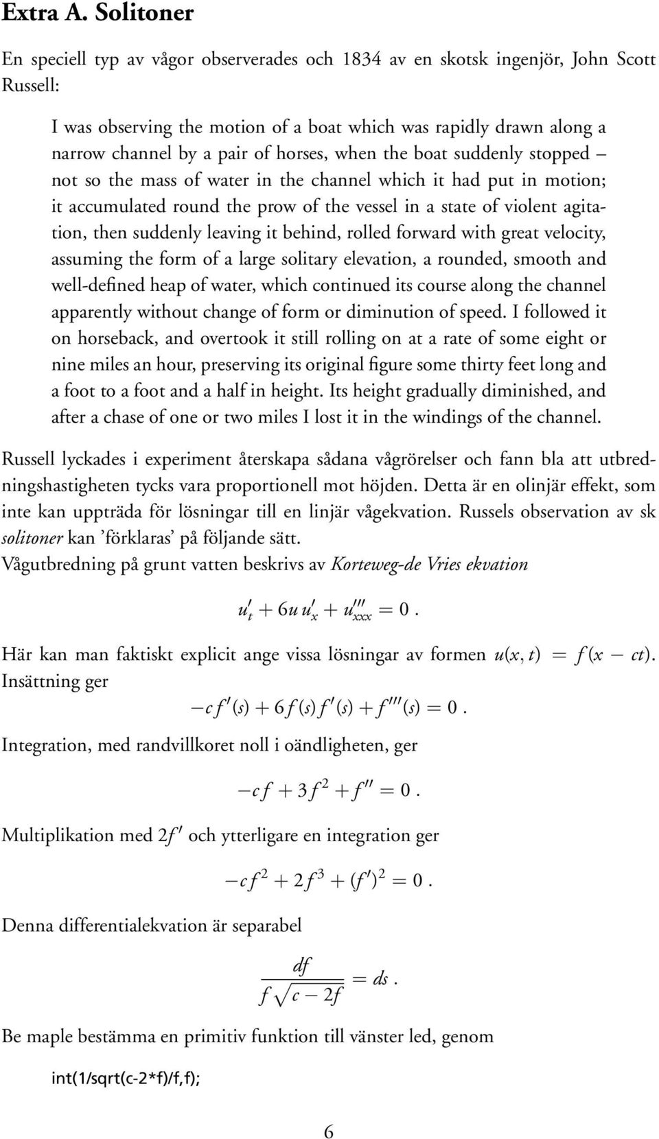 horses, when the boat suddenly stopped not so the mass of water in the channel which it had put in motion; it accumulated round the prow of the vessel in a state of violent agitation, then suddenly