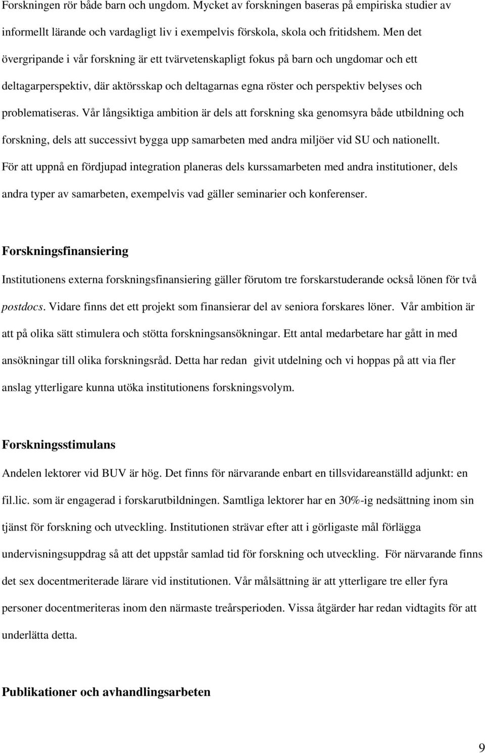 problematiseras. Vår långsiktiga ambition är dels att forskning ska genomsyra både utbildning och forskning, dels att successivt bygga upp samarbeten med andra miljöer vid SU och nationellt.