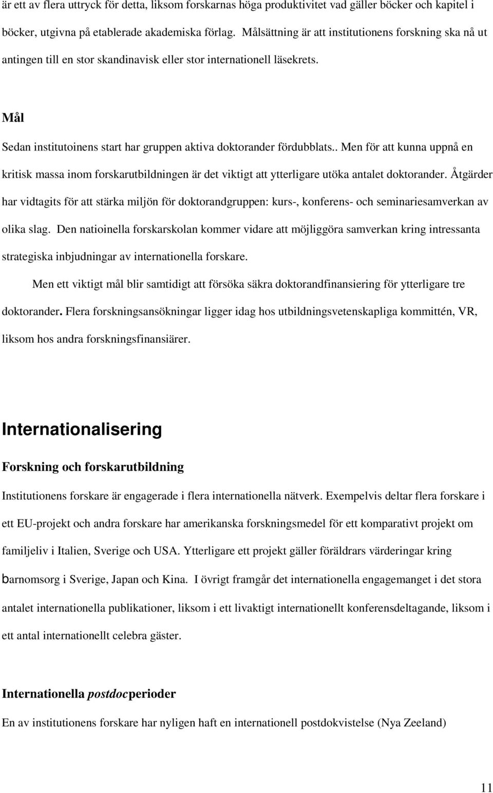 . Men för att kunna uppnå en kritisk massa inom forskarutbildningen är det viktigt att ytterligare utöka antalet doktorander.