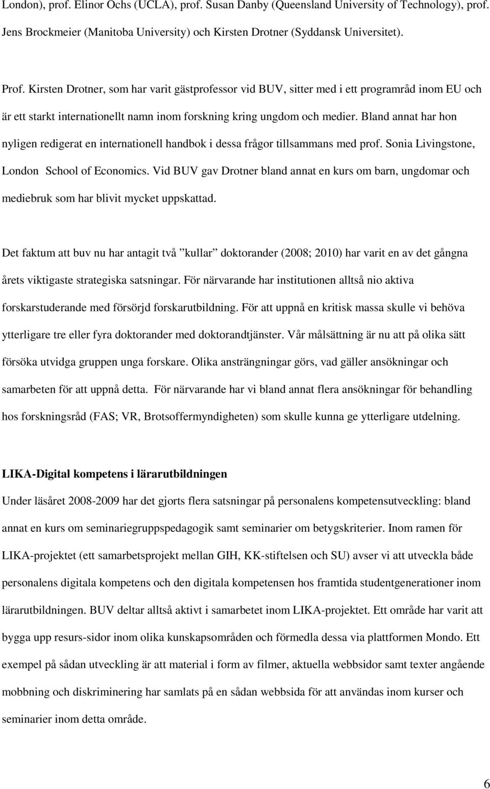 Bland annat har hon nyligen redigerat en internationell handbok i dessa frågor tillsammans med prof. Sonia Livingstone, London School of Economics.