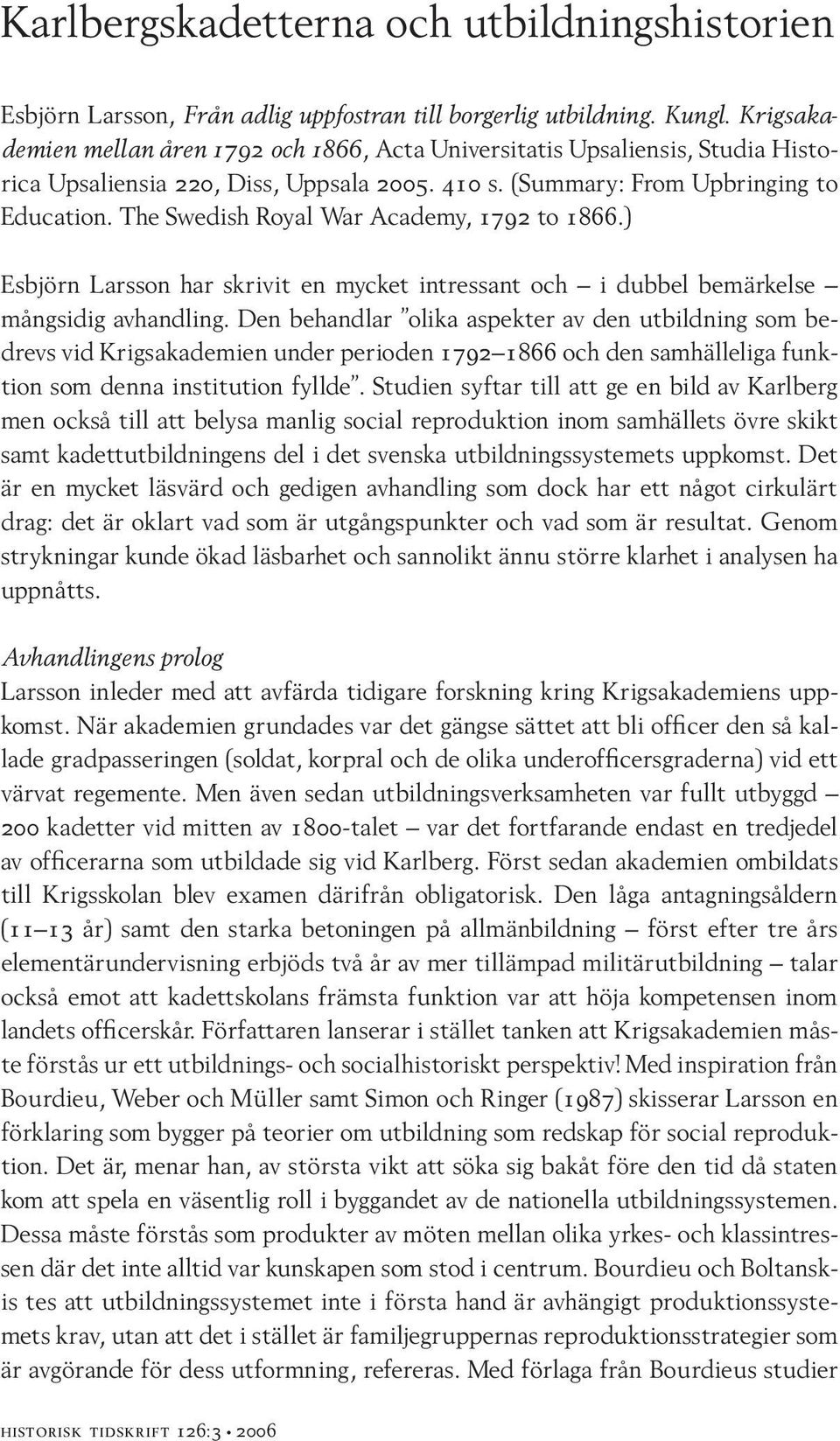 The Swedish Royal War Academy, 1792 to 1866.) Esbjörn Larsson har skrivit en mycket intressant och i dubbel bemärkelse mångsidig avhandling.