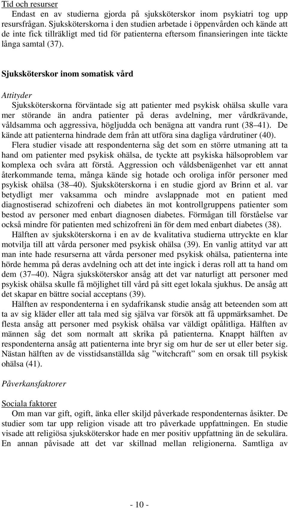 Sjuksköterskor inom somatisk vård Attityder Sjuksköterskorna förväntade sig att patienter med psykisk ohälsa skulle vara mer störande än andra patienter på deras avdelning, mer vårdkrävande,