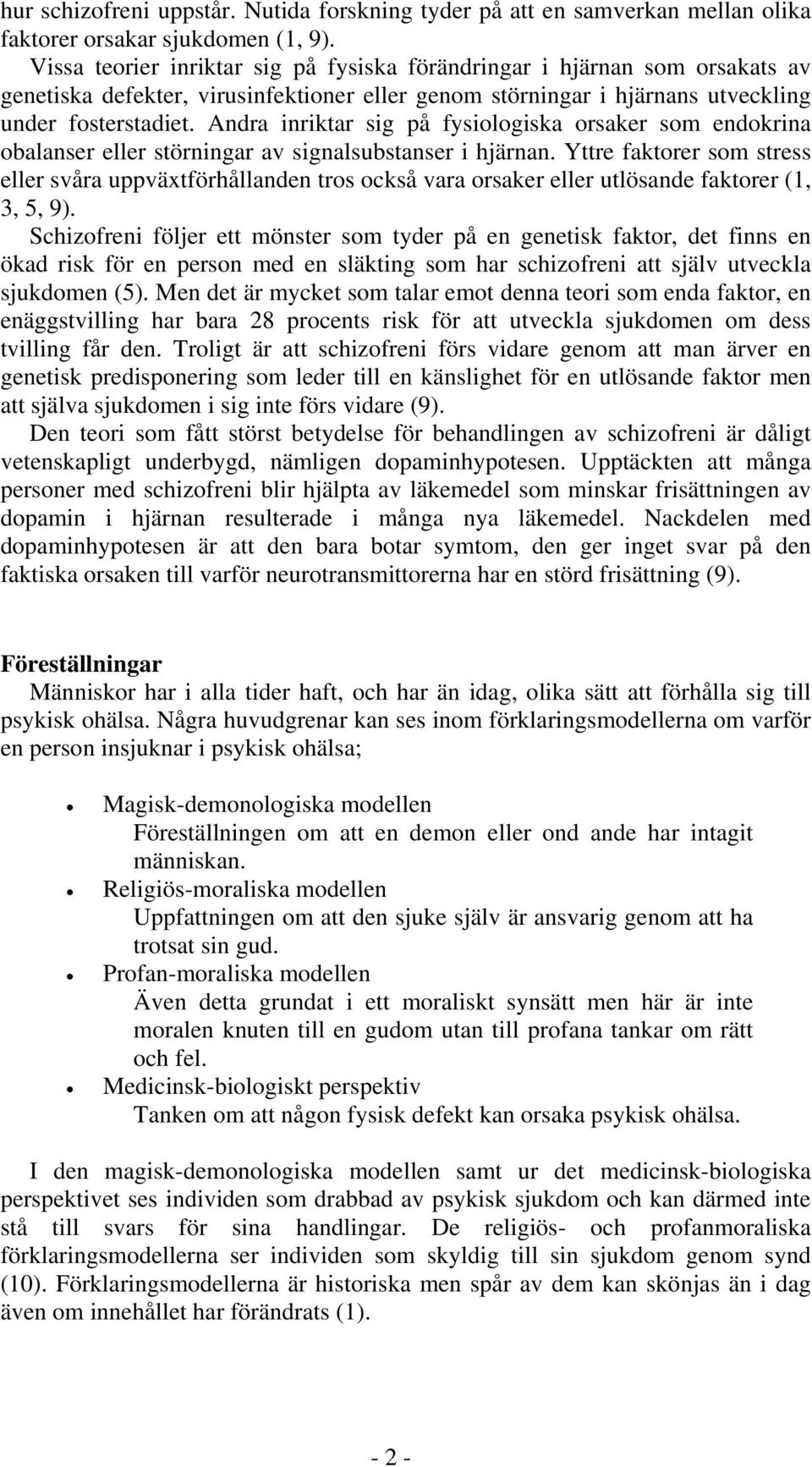 Andra inriktar sig på fysiologiska orsaker som endokrina obalanser eller störningar av signalsubstanser i hjärnan.