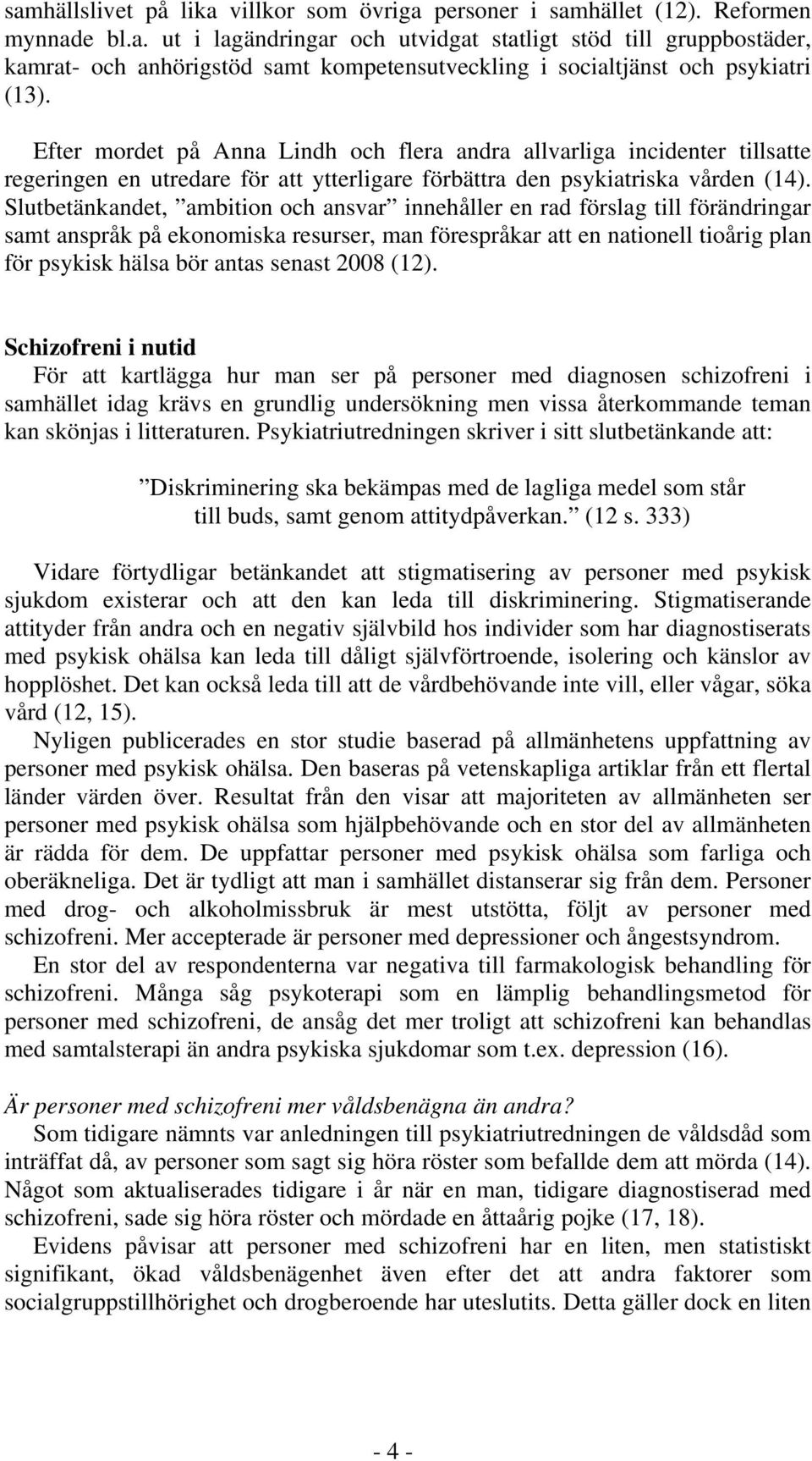 Slutbetänkandet, ambition och ansvar innehåller en rad förslag till förändringar samt anspråk på ekonomiska resurser, man förespråkar att en nationell tioårig plan för psykisk hälsa bör antas senast