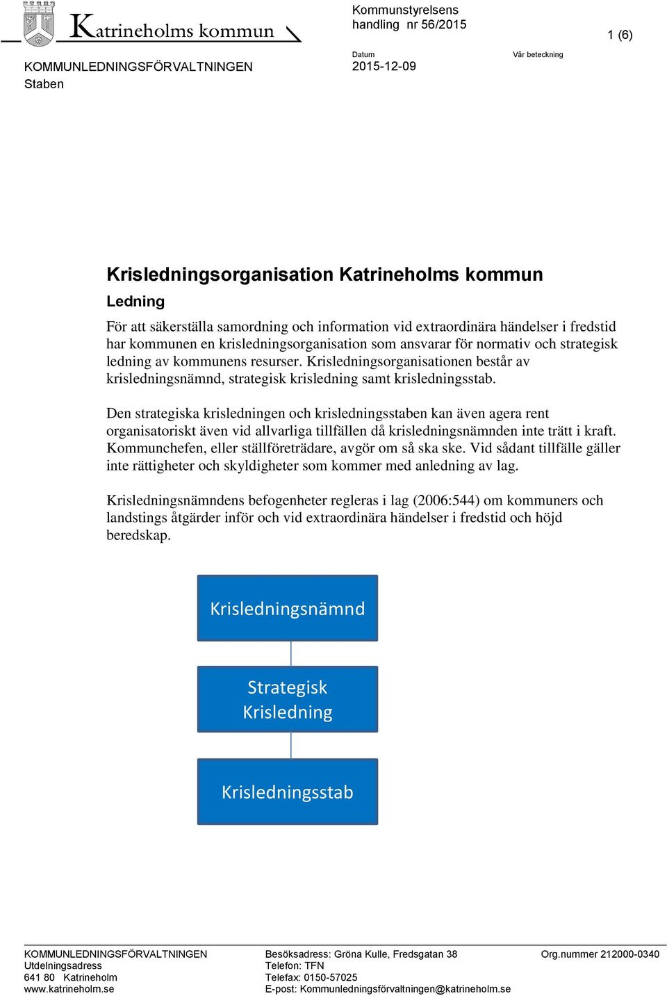 Den strategiska krisledningen och krisledningsstaben kan även agera rent organisatoriskt även vid allvarliga tillfällen då krisledningsnämnden inte trätt i kraft.