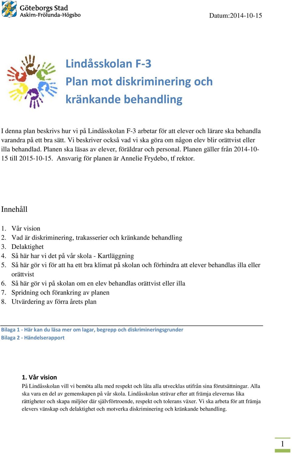 Ansvarig för planen är Annelie Frydebo, tf rektor. Innehåll 1. Vår vision 2. Vad är diskriminering, trakasserier och kränkande behandling 3. Delaktighet 4.