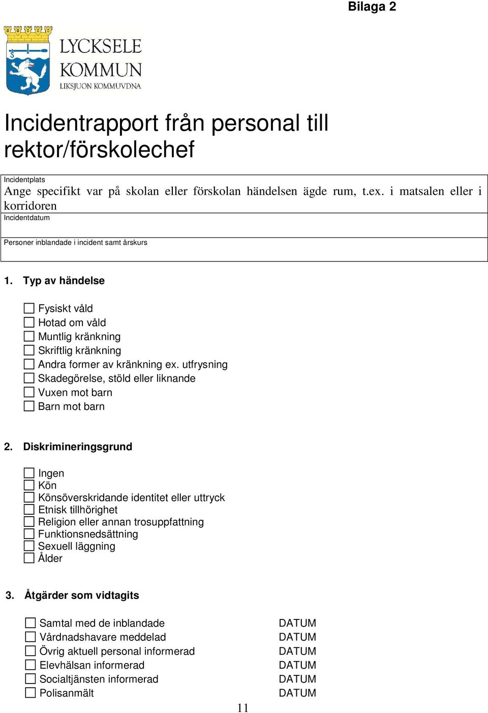 Typ av händelse Fysiskt våld Hotad om våld Muntlig kränkning Skriftlig kränkning Andra former av kränkning ex. utfrysning Skadegörelse, stöld eller liknande Vuxen mot barn Barn mot barn 2.