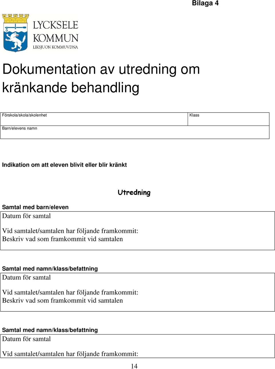 Beskriv vad som framkommit vid samtalen Samtal med namn/klass/befattning Datum för samtal Vid samtalet/samtalen har följande