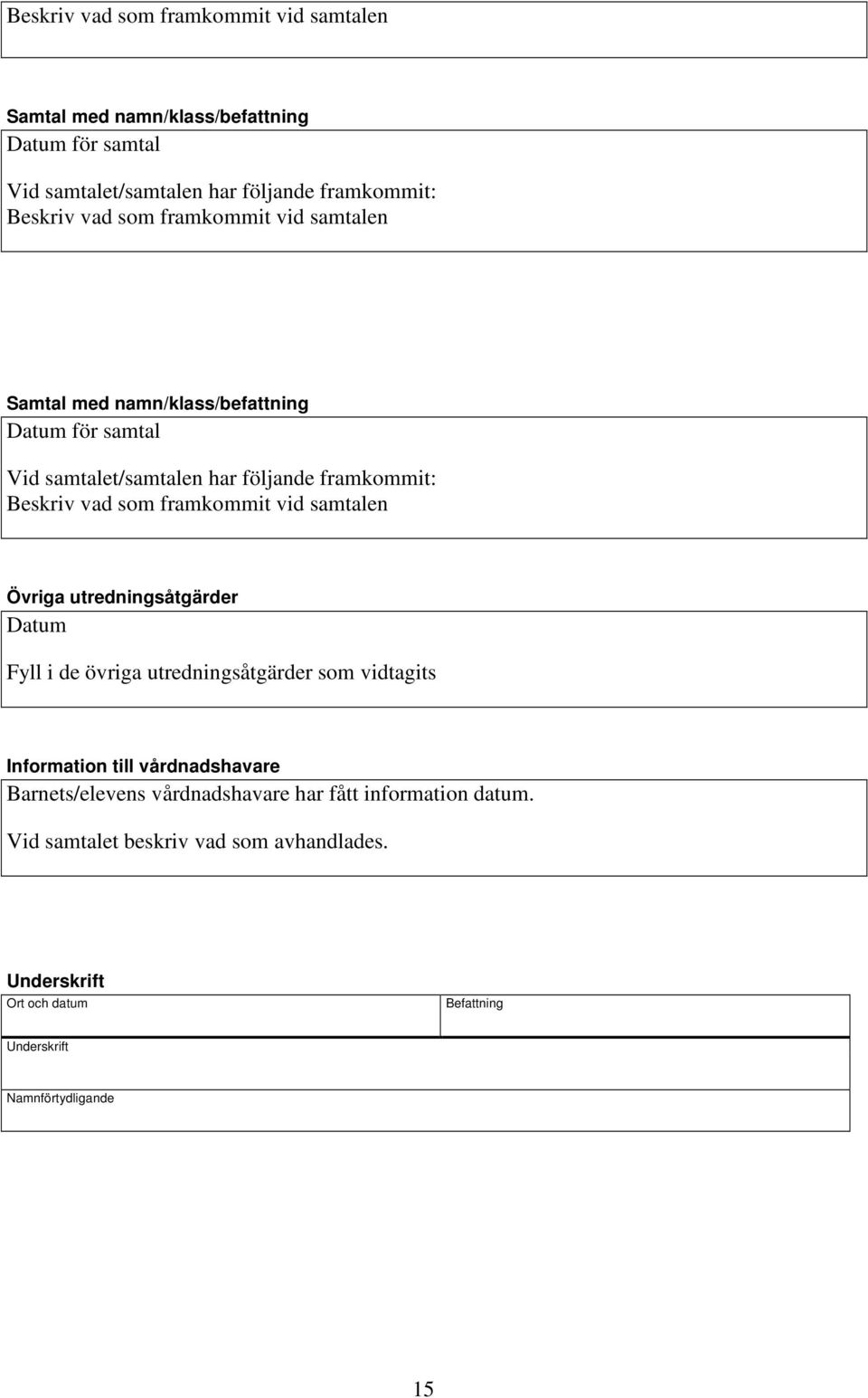 framkommit vid samtalen Övriga utredningsåtgärder Datum Fyll i de övriga utredningsåtgärder som vidtagits Information till vårdnadshavare