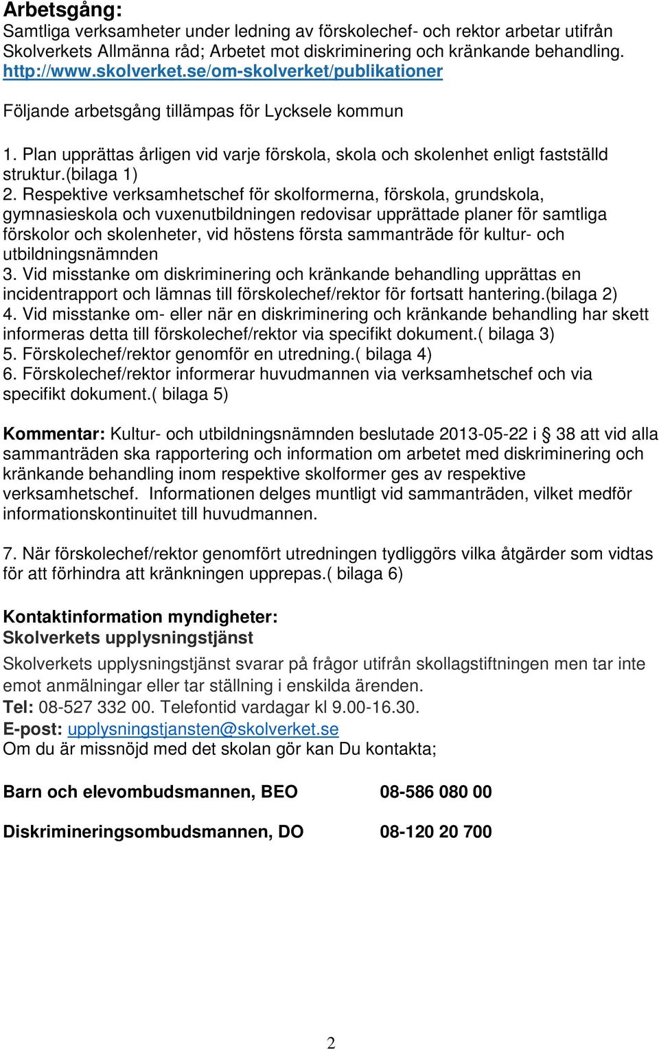 Respektive verksamhetschef för skolformerna, förskola, grundskola, gymnasieskola och vuxenutbildningen redovisar upprättade planer för samtliga förskolor och skolenheter, vid höstens första