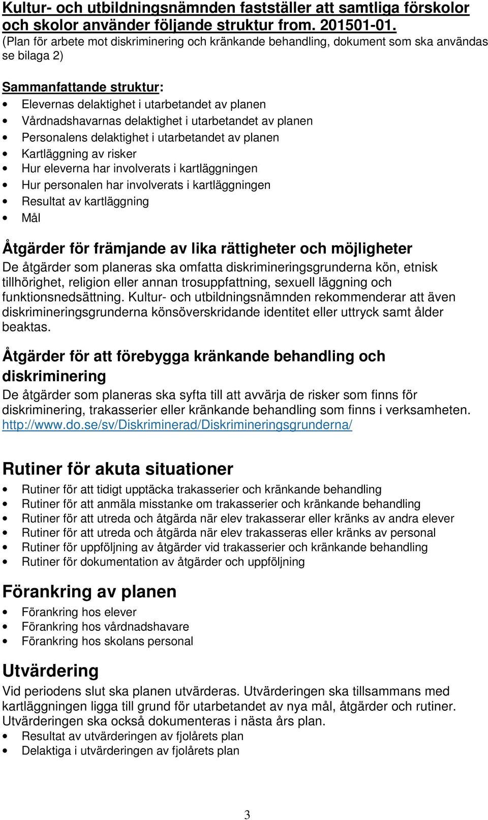 delaktighet i utarbetandet av planen Personalens delaktighet i utarbetandet av planen Kartläggning av risker Hur eleverna har involverats i kartläggningen Hur personalen har involverats i