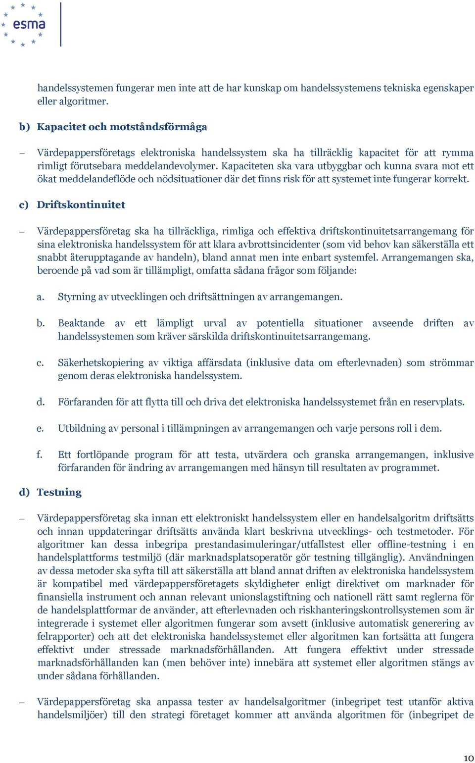 Kapaciteten ska vara utbyggbar och kunna svara mot ett ökat meddelandeflöde och nödsituationer där det finns risk för att systemet inte fungerar korrekt.