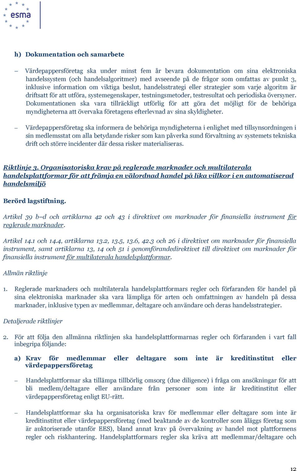 översyner. Dokumentationen ska vara tillräckligt utförlig för att göra det möjligt för de behöriga myndigheterna att övervaka företagens efterlevnad av sina skyldigheter.