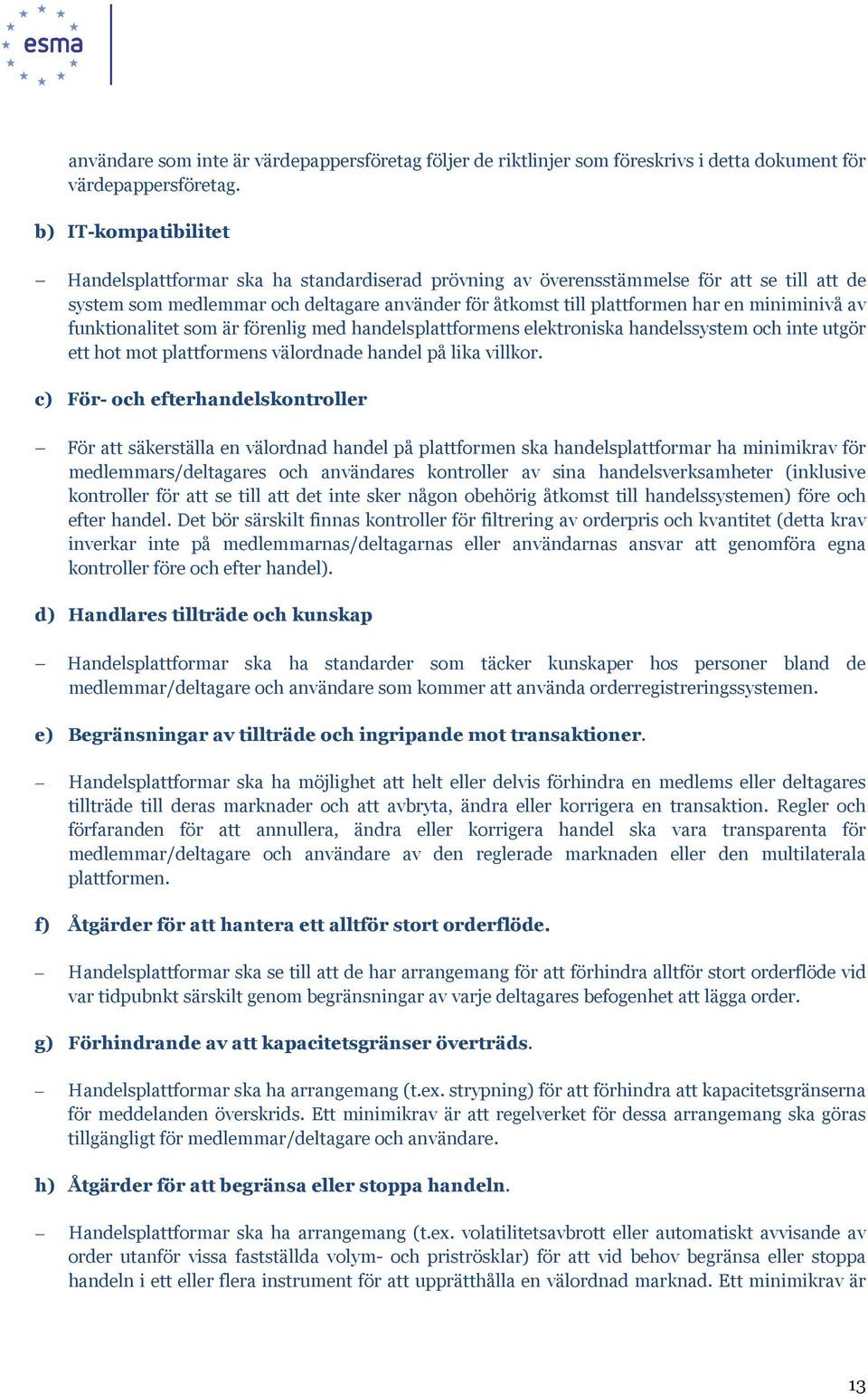 miniminivå av funktionalitet som är förenlig med handelsplattformens elektroniska handelssystem och inte utgör ett hot mot plattformens välordnade handel på lika villkor.