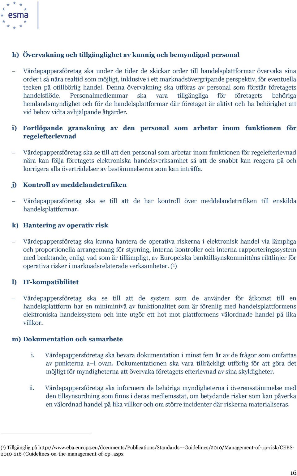 Personalmedlemmar ska vara tillgängliga för företagets behöriga hemlandsmyndighet och för de handelsplattformar där företaget är aktivt och ha behörighet att vid behov vidta avhjälpande åtgärder.