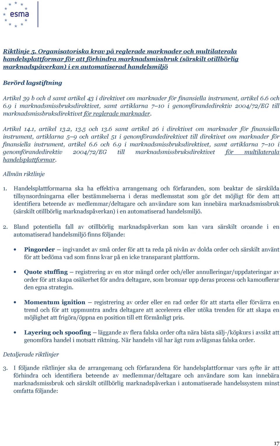 lagstiftning Artikel 39 b och d samt artikel 43 i direktivet om marknader för finansiella instrument, artikel 6.6 och 6.