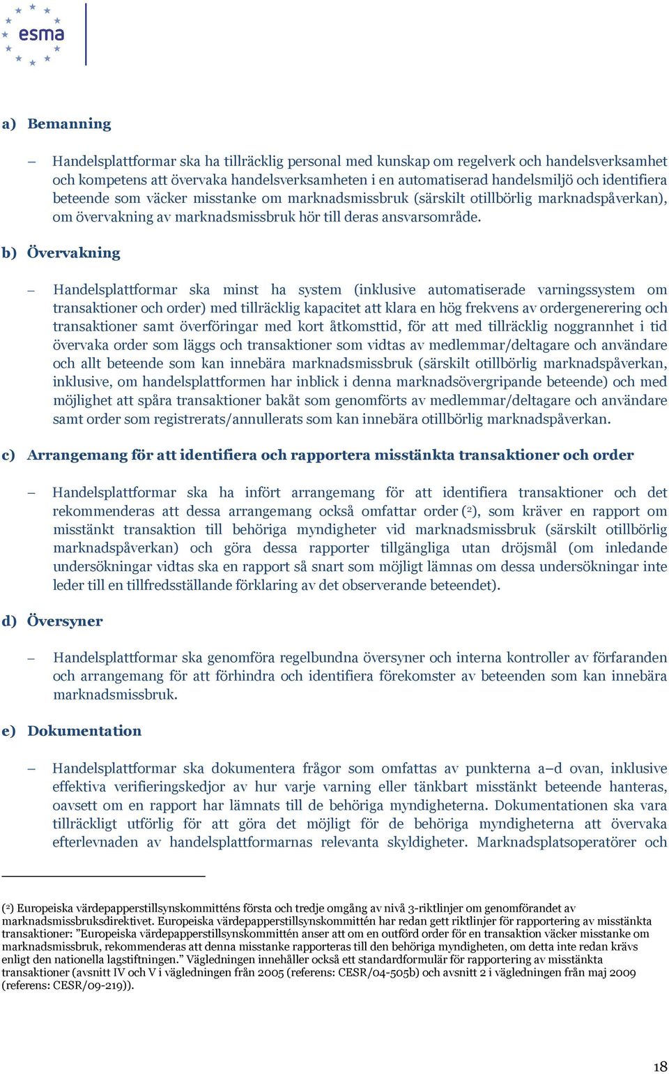 b) Övervakning Handelsplattformar ska minst ha system (inklusive automatiserade varningssystem om transaktioner och order) med tillräcklig kapacitet att klara en hög frekvens av ordergenerering och