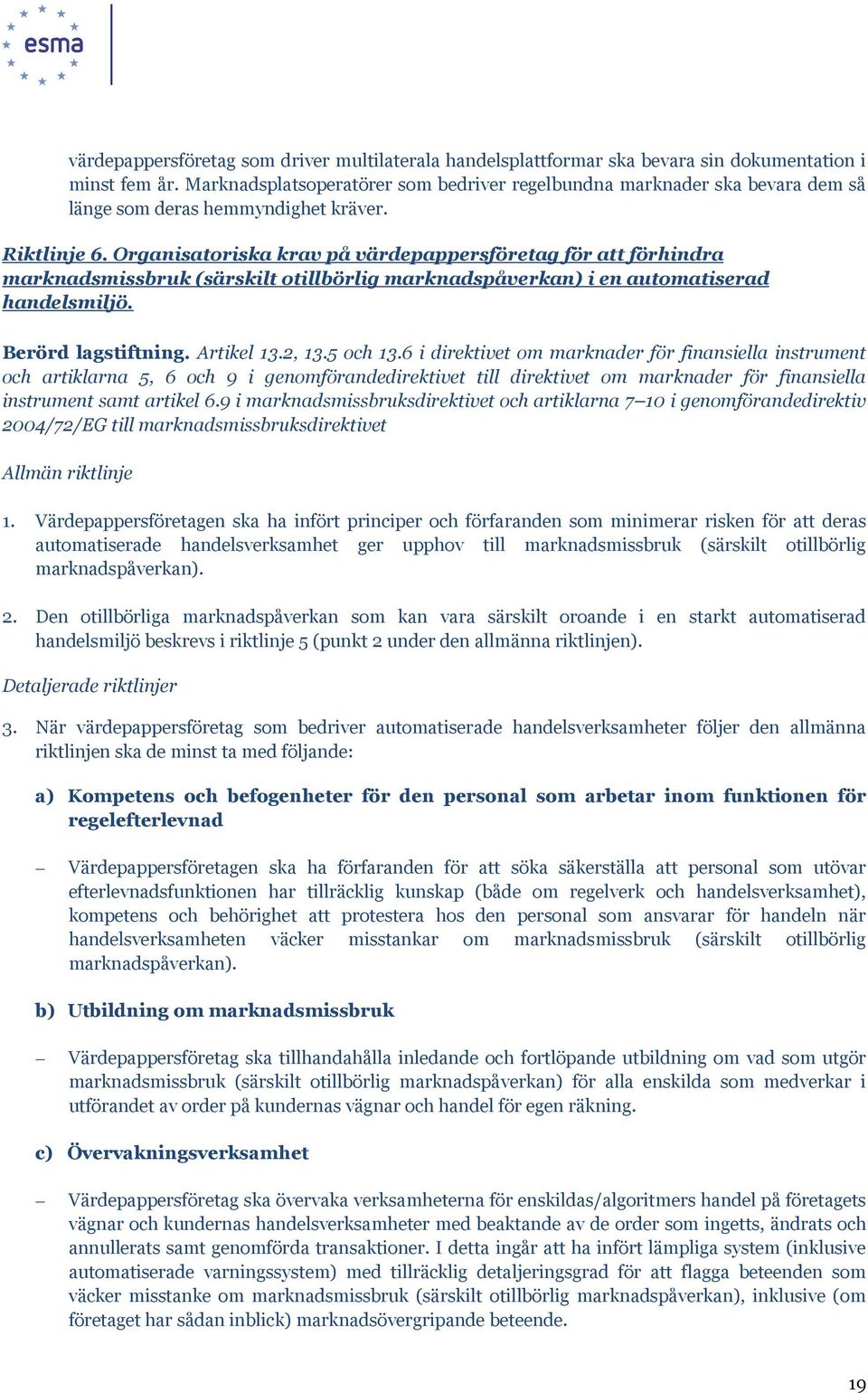 Organisatoriska krav på värdepappersföretag för att förhindra marknadsmissbruk (särskilt otillbörlig marknadspåverkan) i en automatiserad handelsmiljö. Berörd lagstiftning. Artikel 13.2, 13.5 och 13.