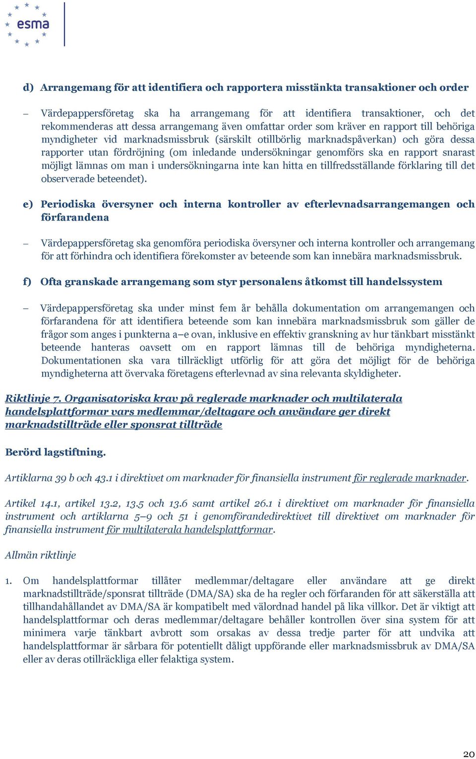 undersökningar genomförs ska en rapport snarast möjligt lämnas om man i undersökningarna inte kan hitta en tillfredsställande förklaring till det observerade beteendet).