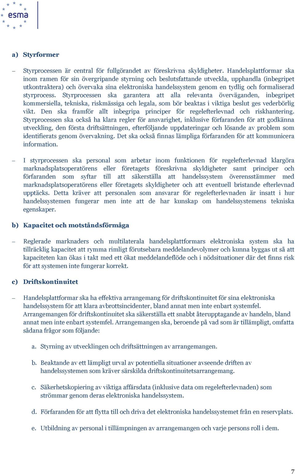 formaliserad styrprocess. Styrprocessen ska garantera att alla relevanta överväganden, inbegripet kommersiella, tekniska, riskmässiga och legala, som bör beaktas i viktiga beslut ges vederbörlig vikt.