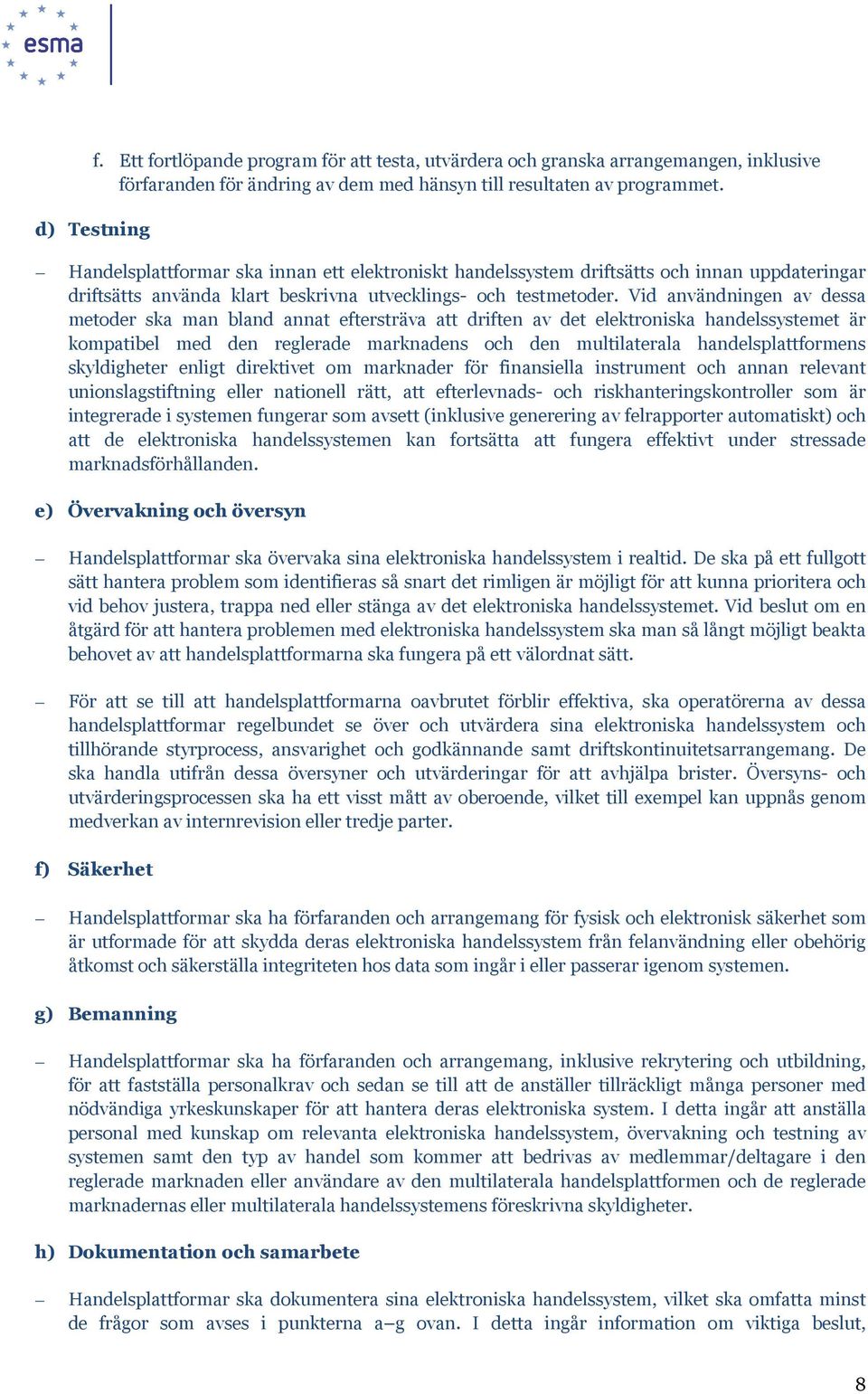 Vid användningen av dessa metoder ska man bland annat eftersträva att driften av det elektroniska handelssystemet är kompatibel med den reglerade marknadens och den multilaterala handelsplattformens