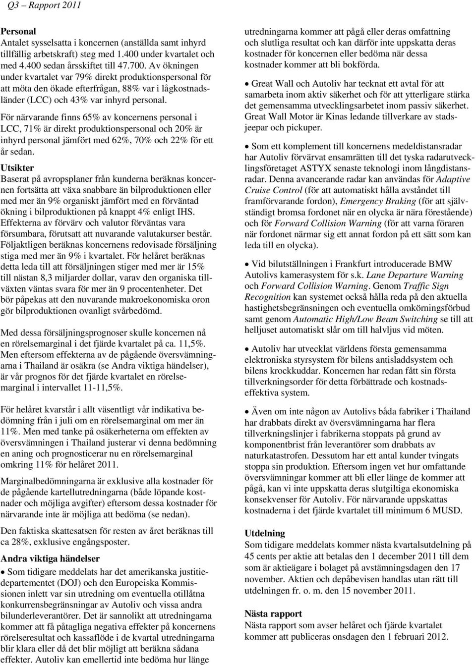 För närvarande finns 65% av koncernens personal i LCC, 71% är direkt produktionspersonal och 20% är inhyrd personal jämfört med 62%, 70% och 22% för ett år sedan.