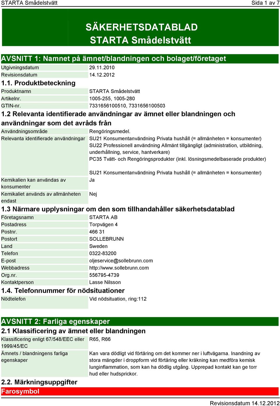 Relevanta identifierade användningar Kemikalien kan användas av konsumenter Kemikaliet används av allmänheten endast SU21 Konsumentanvändning Privata hushåll (= allmänheten = konsumenter) SU22