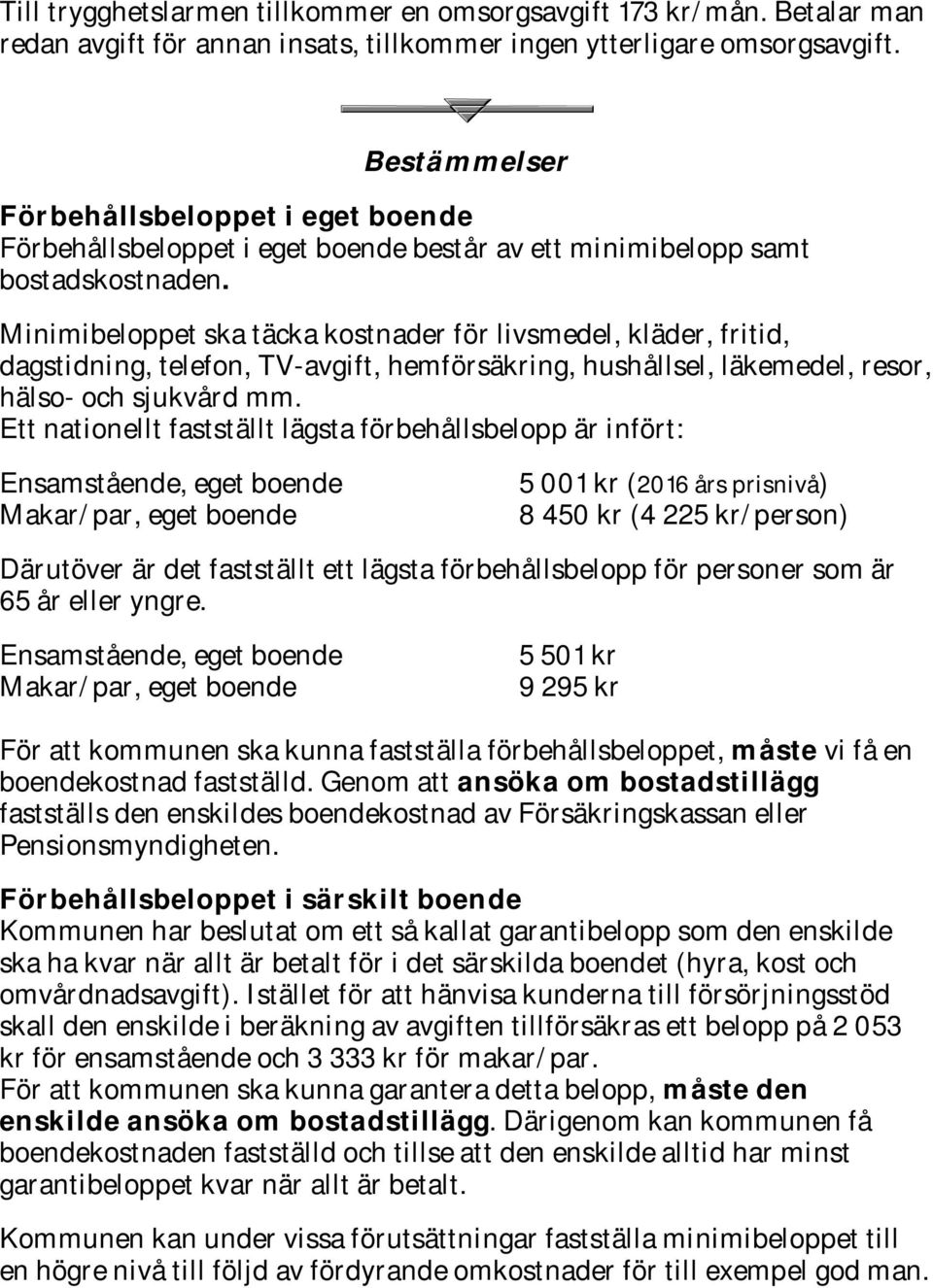 Minimibeloppet ska täcka kostnader för livsmedel, kläder, fritid, dagstidning, telefon, TV-avgift, hemförsäkring, hushållsel, läkemedel, resor, hälso- och sjukvård mm.