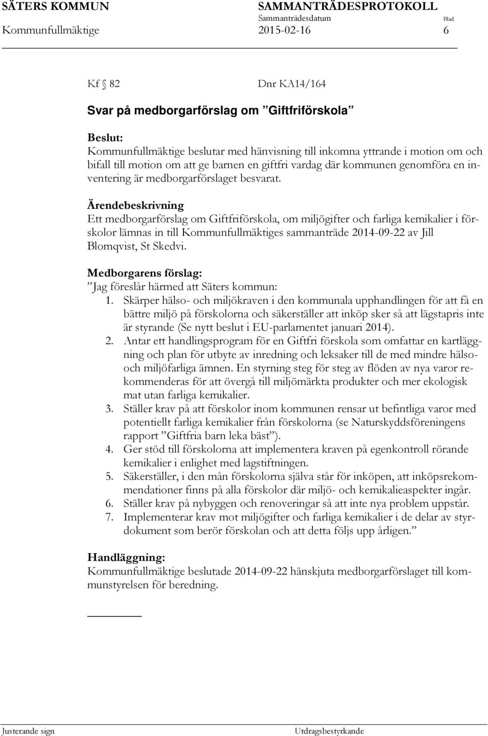 Ärendebeskrivning Ett medborgarförslag om Giftfriförskola, om miljögifter och farliga kemikalier i förskolor lämnas in till Kommunfullmäktiges sammanträde 2014-09-22 av Jill Blomqvist, St Skedvi.