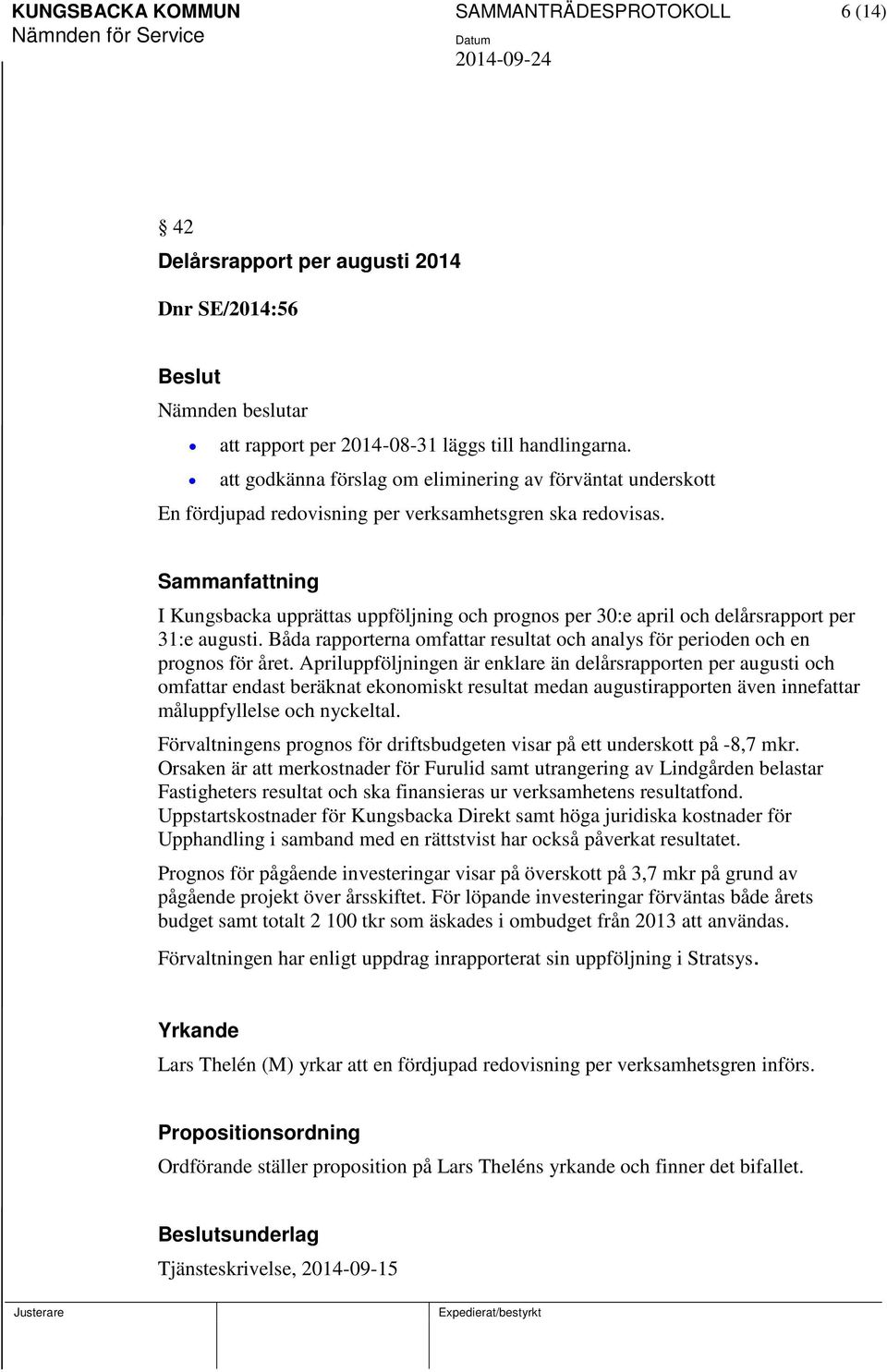 Sammanfattning I Kungsbacka upprättas uppföljning och prognos per 30:e april och delårsrapport per 31:e augusti. Båda rapporterna omfattar resultat och analys för perioden och en prognos för året.