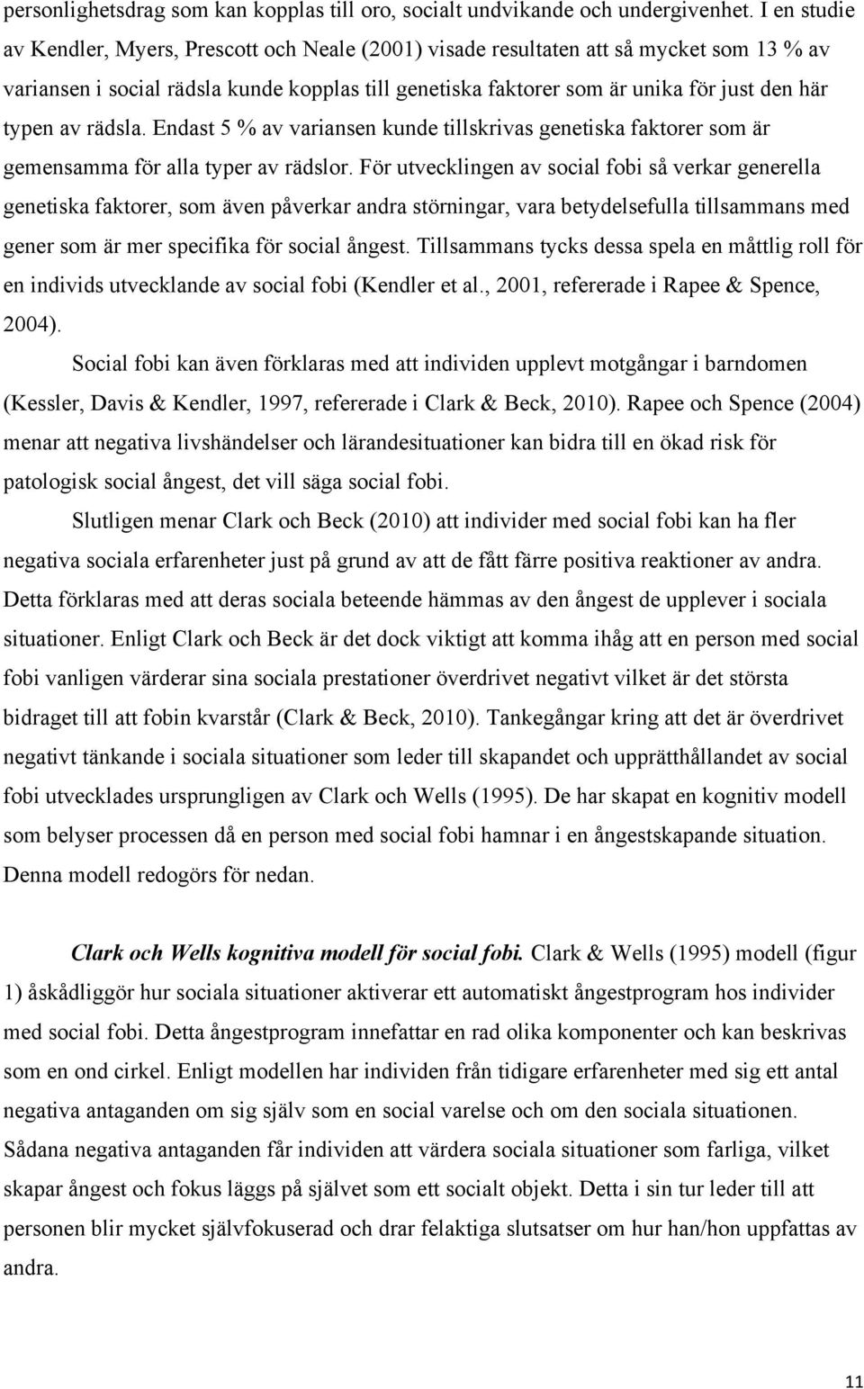 typen av rädsla. Endast 5 % av variansen kunde tillskrivas genetiska faktorer som är gemensamma för alla typer av rädslor.