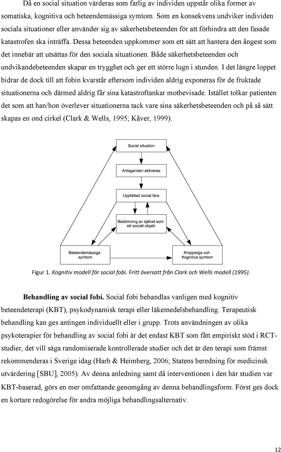 Dessa beteenden uppkommer som ett sätt att hantera den ångest som det innebär att utsättas för den sociala situationen.