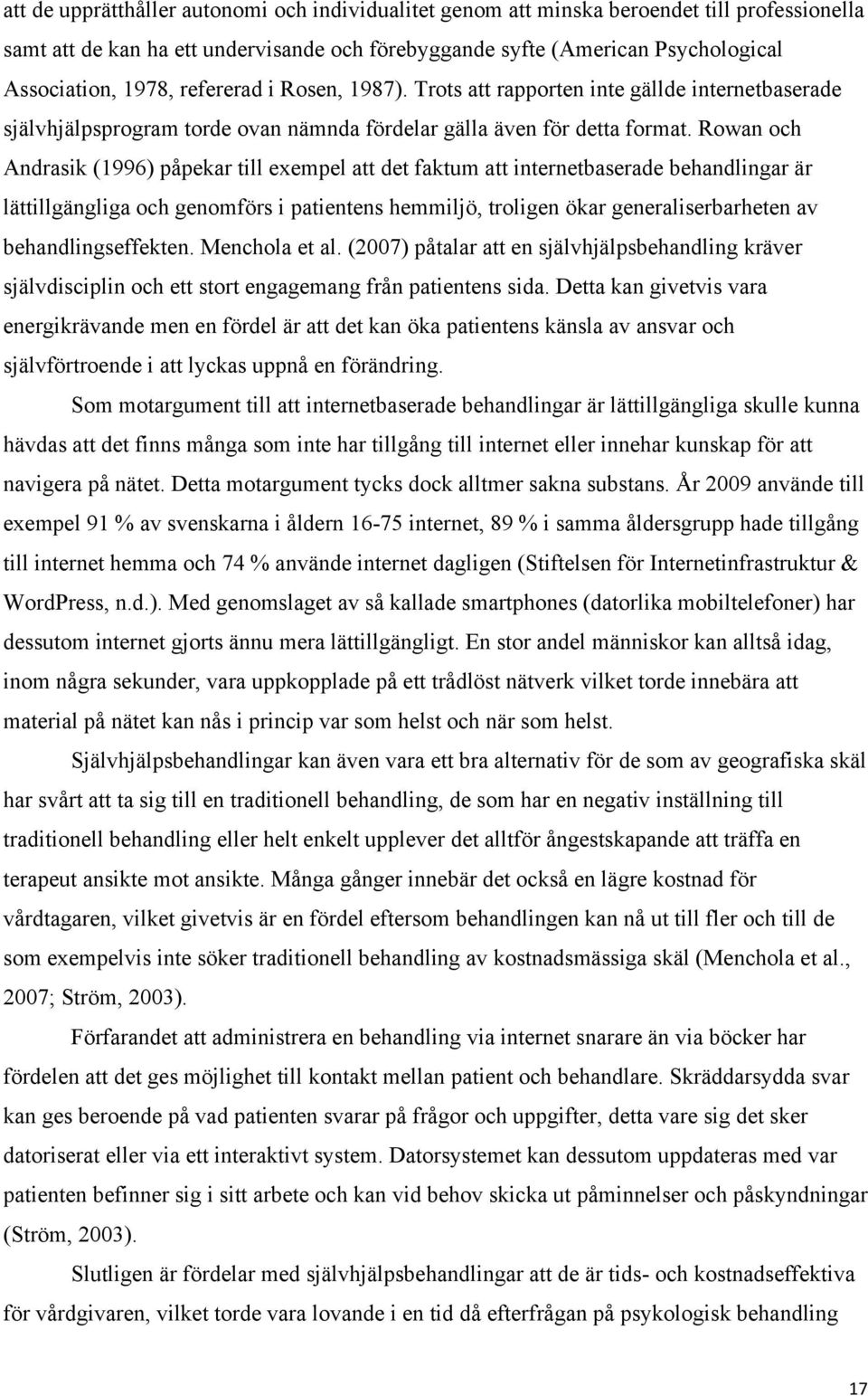 Rowan och Andrasik (1996) påpekar till exempel att det faktum att internetbaserade behandlingar är lättillgängliga och genomförs i patientens hemmiljö, troligen ökar generaliserbarheten av