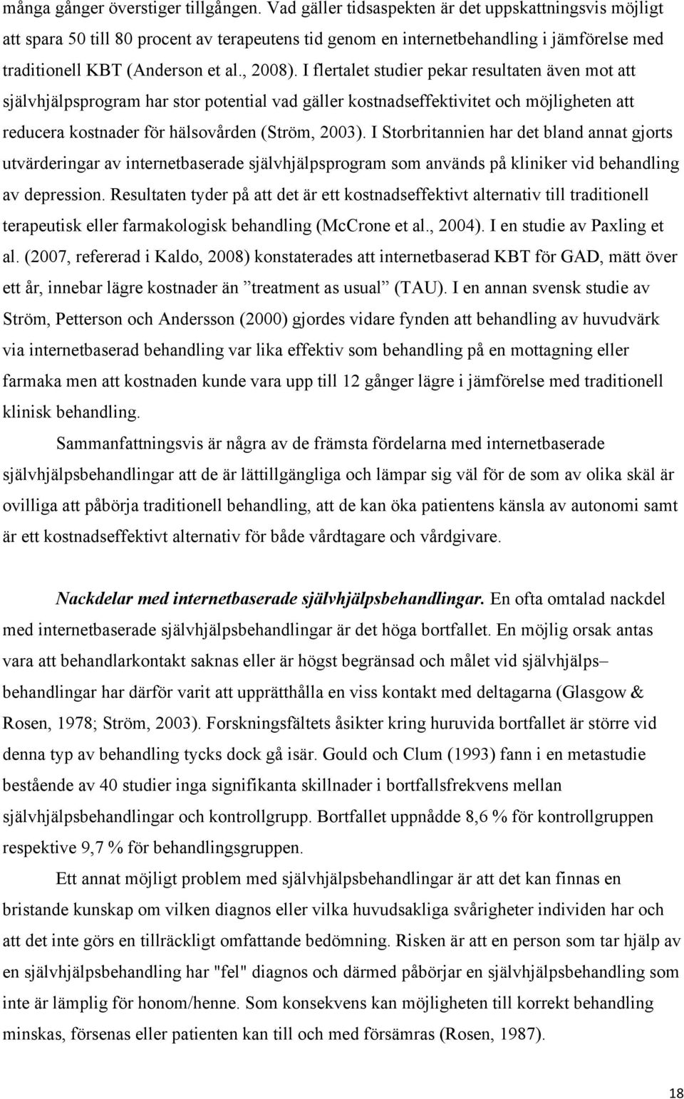 I flertalet studier pekar resultaten även mot att självhjälpsprogram har stor potential vad gäller kostnadseffektivitet och möjligheten att reducera kostnader för hälsovården (Ström, 2003).