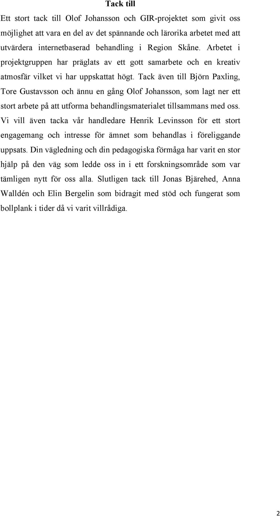 Tack även till Björn Paxling, Tore Gustavsson och ännu en gång Olof Johansson, som lagt ner ett stort arbete på att utforma behandlingsmaterialet tillsammans med oss.