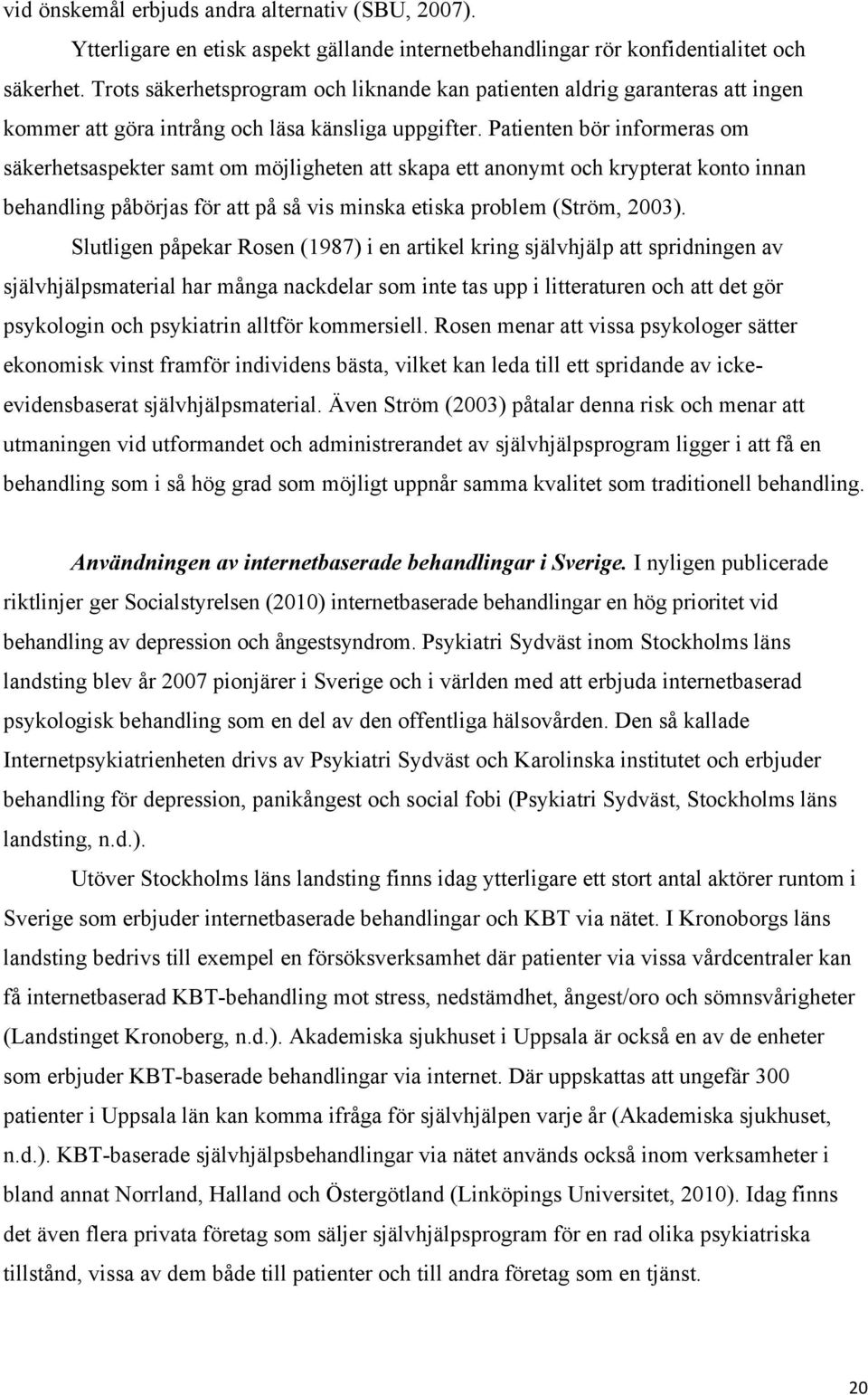 Patienten bör informeras om säkerhetsaspekter samt om möjligheten att skapa ett anonymt och krypterat konto innan behandling påbörjas för att på så vis minska etiska problem (Ström, 2003).