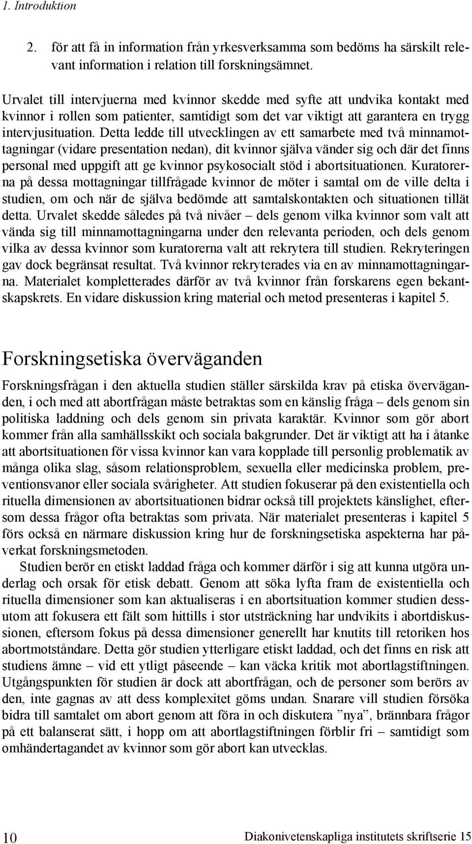 Detta ledde till utvecklingen av ett samarbete med två minnamottagningar (vidare presentation nedan), dit kvinnor själva vänder sig och där det finns personal med uppgift att ge kvinnor psykosocialt