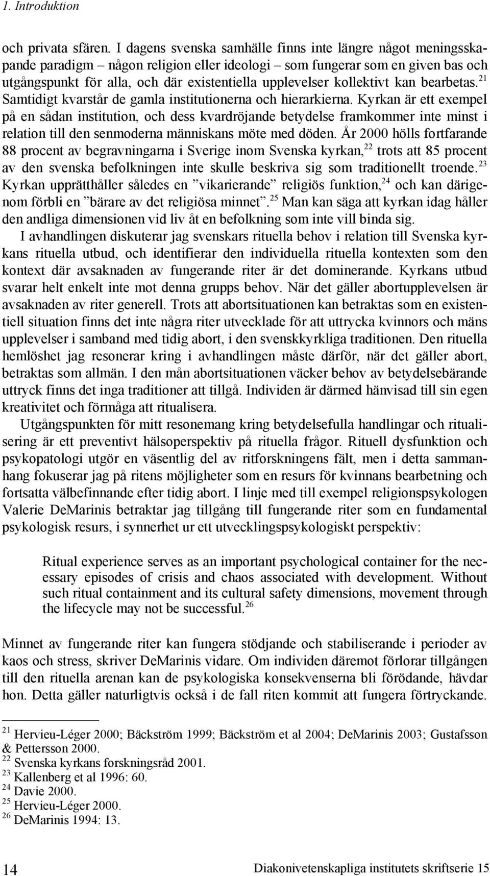 kollektivt kan bearbetas. 21 Samtidigt kvarstår de gamla institutionerna och hierarkierna.