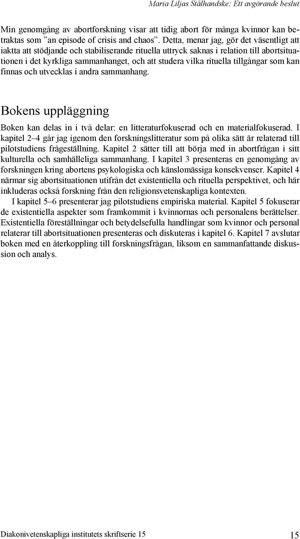 tillgångar som kan finnas och utvecklas i andra sammanhang. Bokens uppläggning Boken kan delas in i två delar: en litteraturfokuserad och en materialfokuserad.