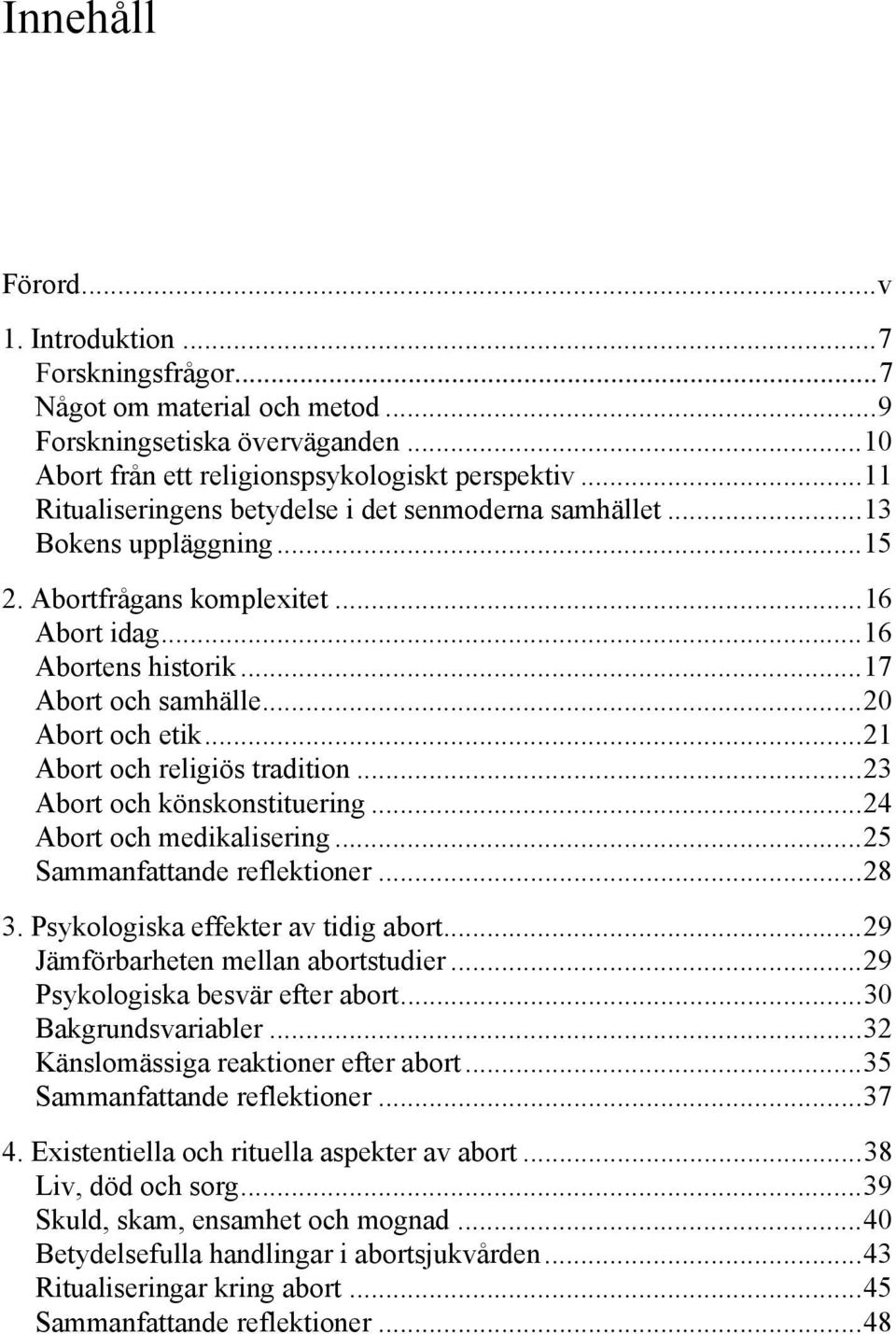 ..21 Abort och religiös tradition...23 Abort och könskonstituering...24 Abort och medikalisering...25 Sammanfattande reflektioner...28 3. Psykologiska effekter av tidig abort.