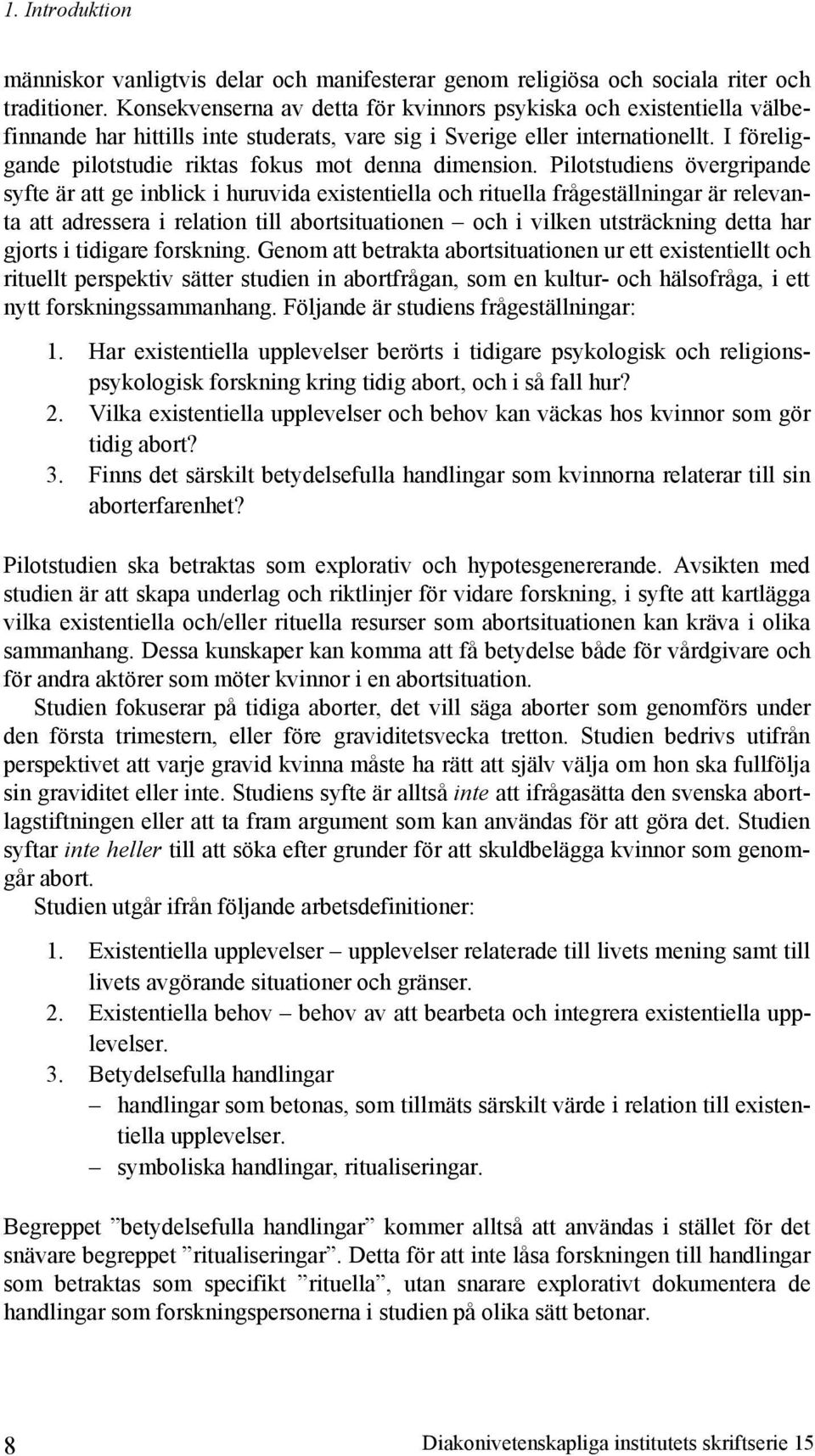 I föreliggande pilotstudie riktas fokus mot denna dimension.