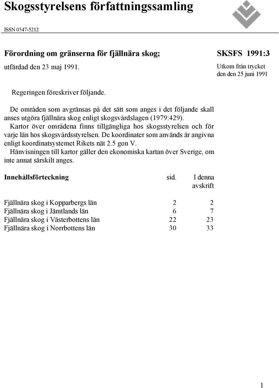 De områden som avgränsas på det sätt som anges i det följande skall anses utgöra fjällnära skog enligt skogsvårdslagen (1979:429).