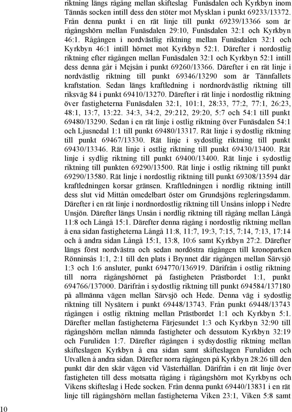 Rågången i nordvästlig riktning mellan Funäsdalen 32:1 och Kyrkbyn 46:1 intill hörnet mot Kyrkbyn 52:1.