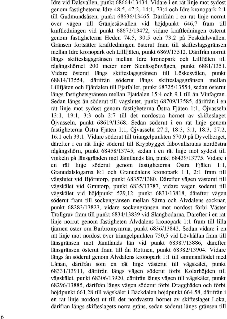 och 73:2 på Foskdalsvallen. Gränsen fortsätter kraftledningen österut fram till skifteslagsgränsen mellan Idre kronopark och Lillfjäten, punkt 6869/13512.