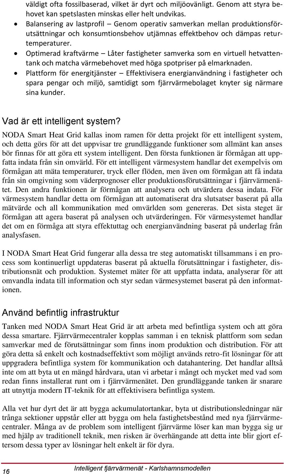 Optimerad kraftvärme Låter fastigheter samverka som en virtuell hetvattentank och matcha värmebehovet med höga spotpriser på elmarknaden.