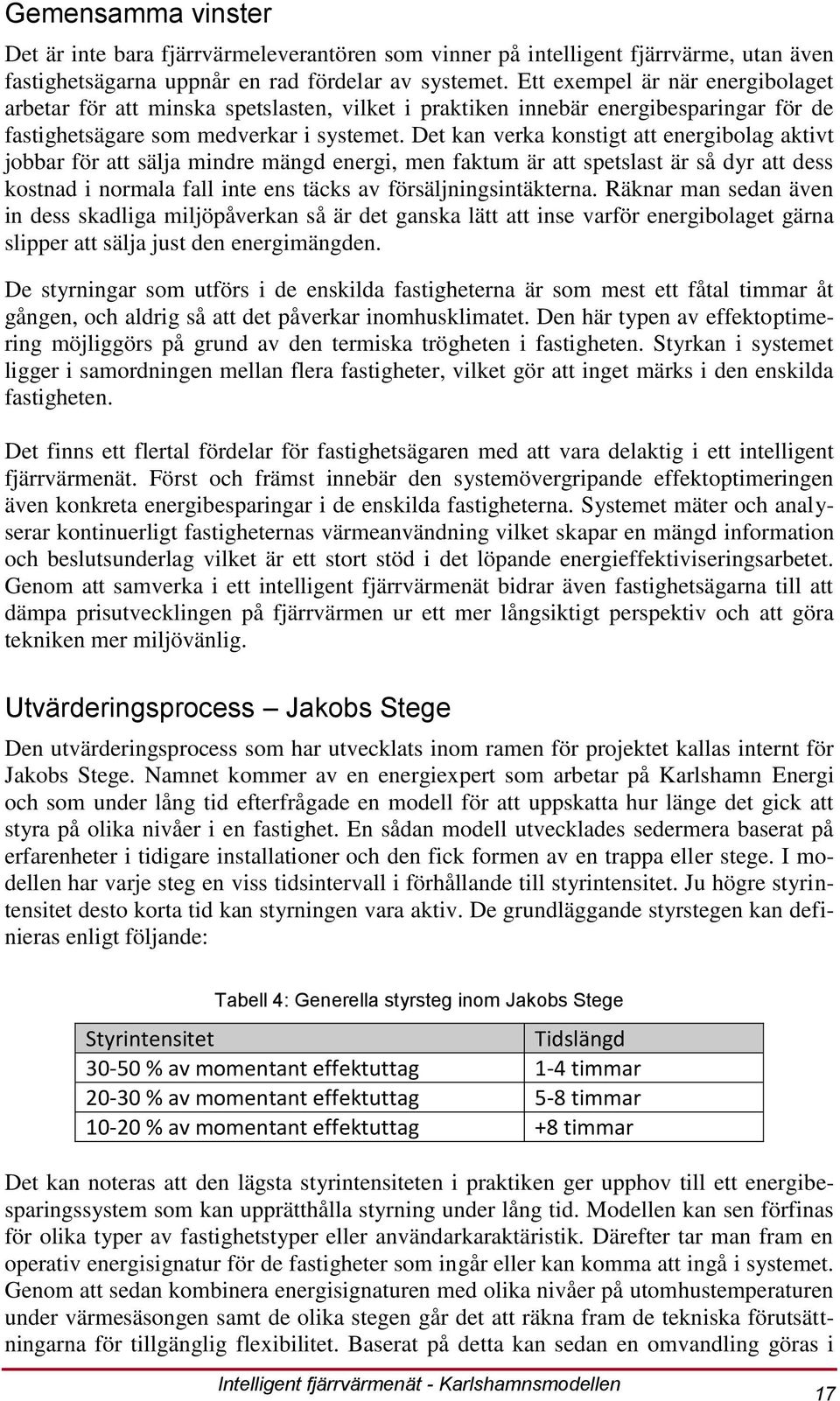 Det kan verka konstigt att energibolag aktivt jobbar för att sälja mindre mängd energi, men faktum är att spetslast är så dyr att dess kostnad i normala fall inte ens täcks av försäljningsintäkterna.